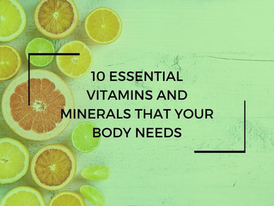 10 Essential Vitamins and Minerals that Your Body Needs